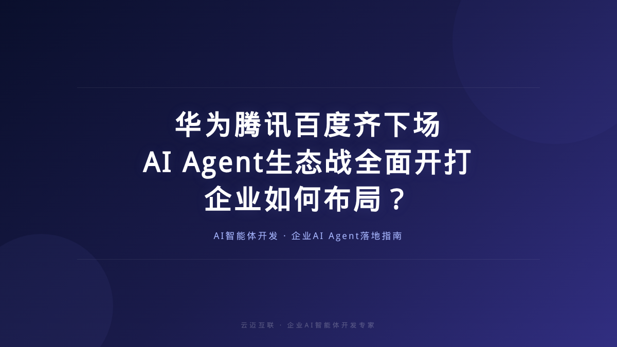 华为腾讯百度齐下场，AI Agent生态战全面开打，企业如何布局？