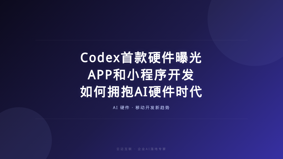 Codex首款硬件曝光，APP和小程序开发如何拥抱AI硬件时代
