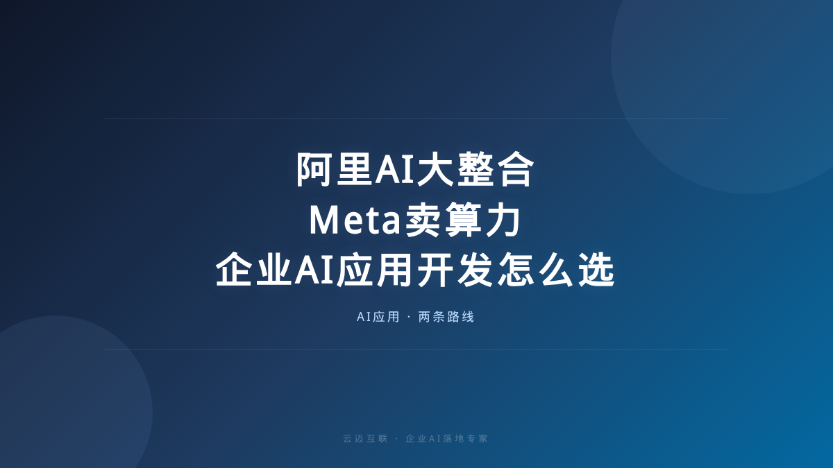 阿里AI大整合、Meta卖算力，企业AI应用开发的两条路怎么选？