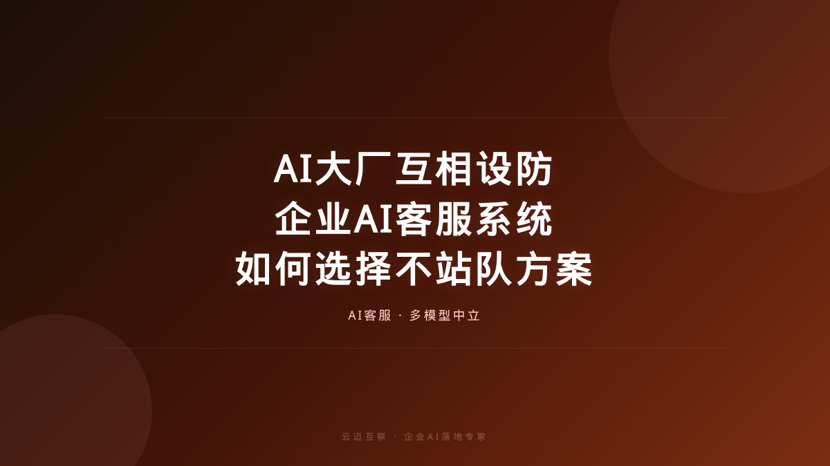 AI大厂互相设防，企业AI客服系统如何选择不站队的方案？