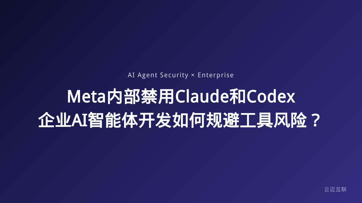 Meta内部禁用Claude和Codex，企业AI智能体开发如何规避「工具风险」？