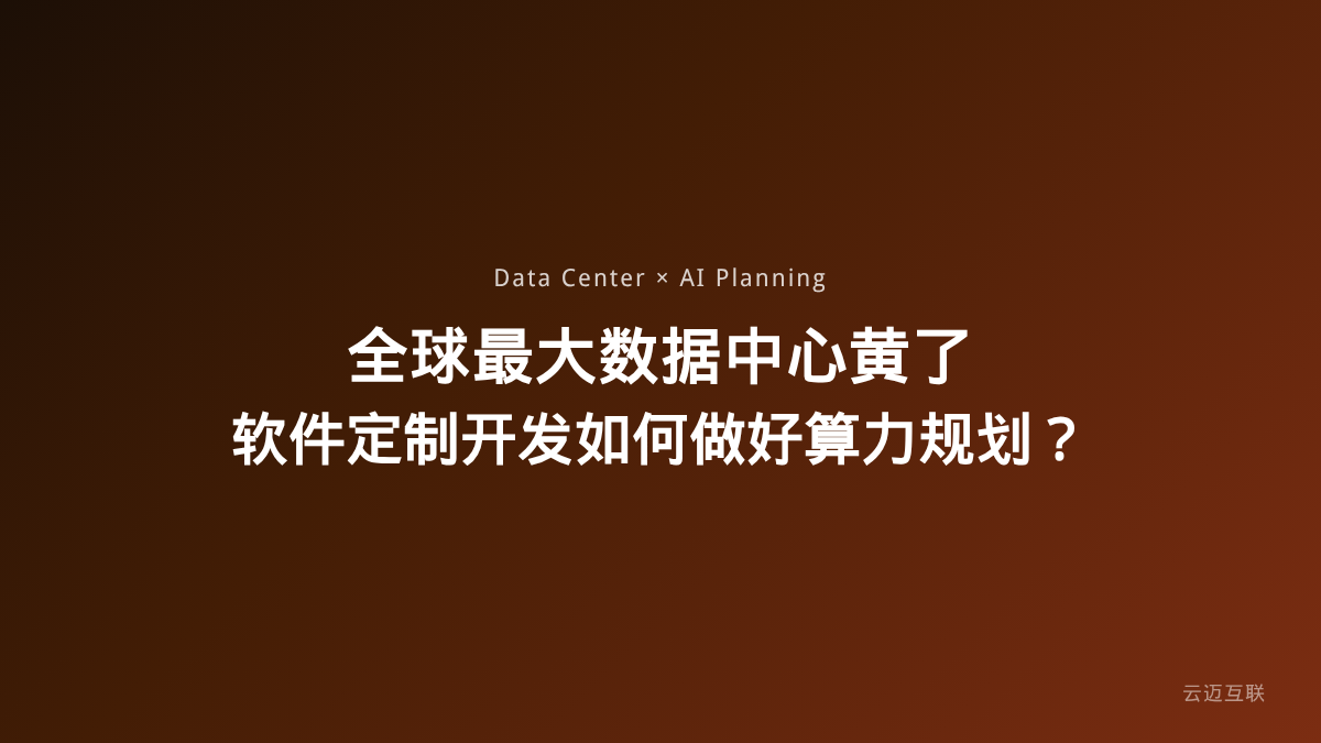 全球最大数据中心黄了，软件定制开发如何做好AI时代的算力规划？