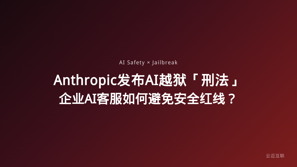 Anthropic发布AI越狱「刑法」，企业AI客服系统开发如何避免安全红线？