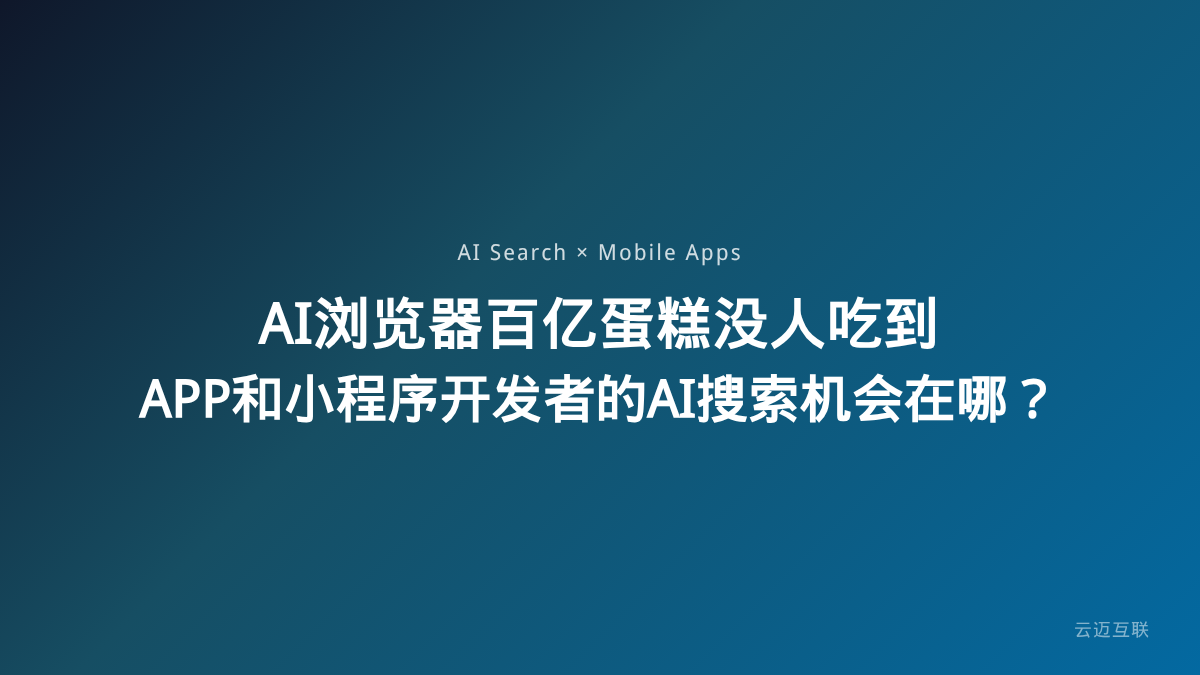 AI浏览器百亿蛋糕没人吃到，APP和小程序开发者的AI搜索机会在哪？