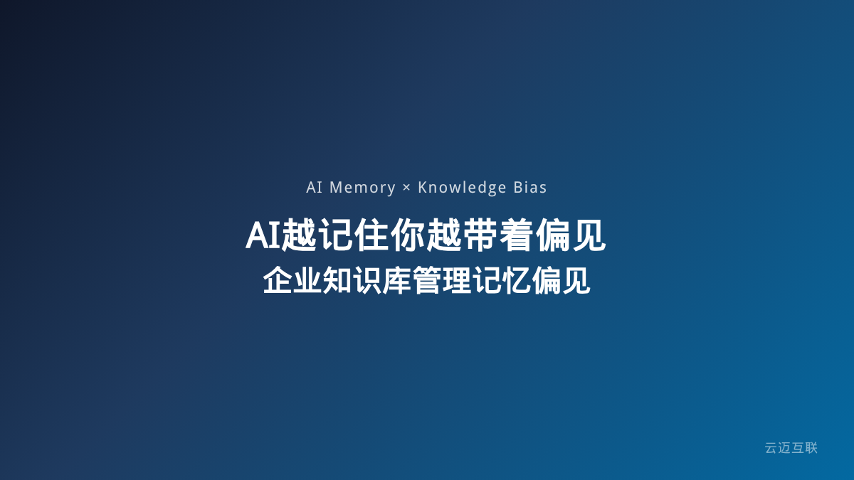 AI越记住你越可能带着偏见理解你，企业知识库搭建如何管理AI的「记忆偏见」？