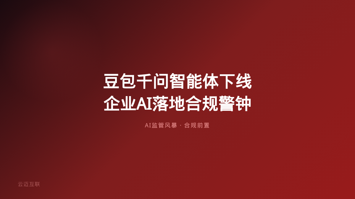 豆包千问智能体一夜下线给企业AI落地的合规警钟