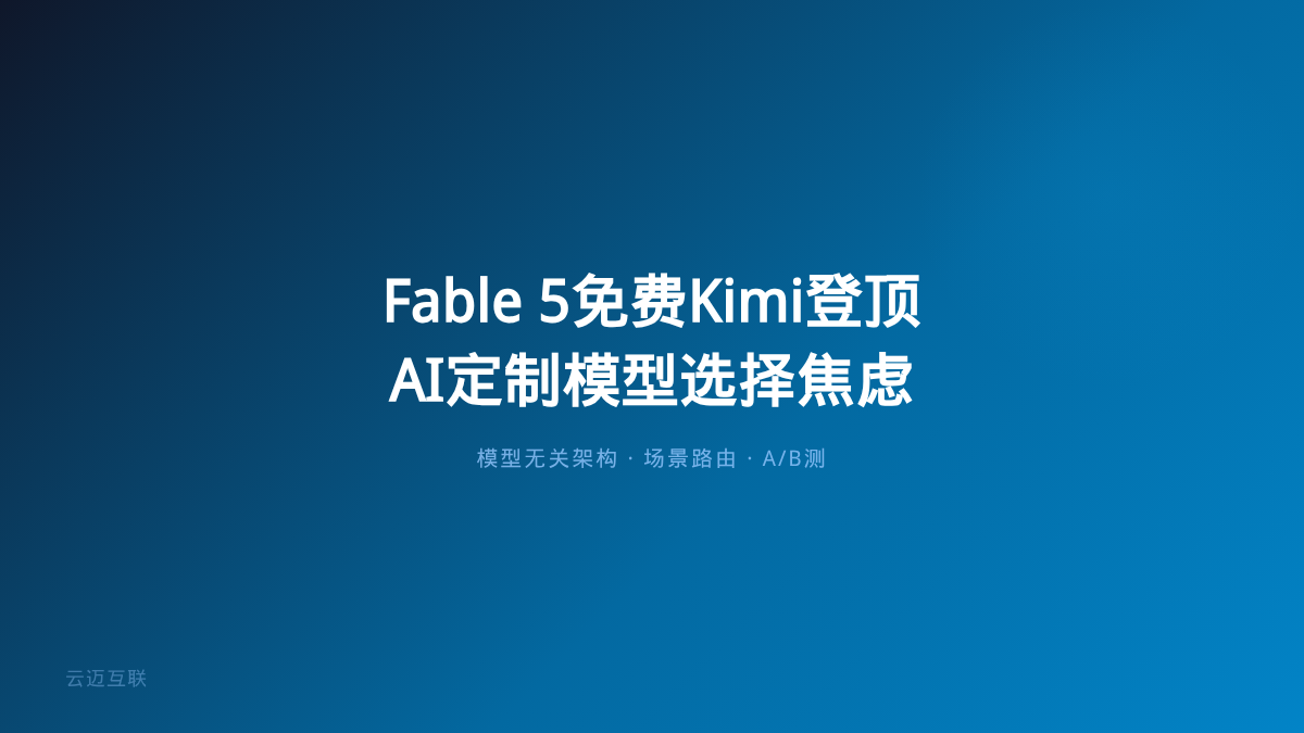 Fable 5官宣永久可用、Kimi K3登顶，AI定制开发的「模型选择焦虑」怎么治？
