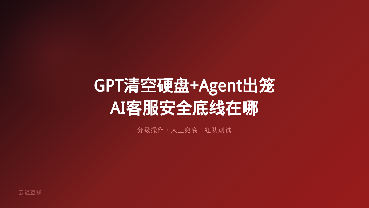 Agent跌跌撞撞进入世界+GPT被曝随意清空用户硬盘，AI客服系统开发的「安全底线」在哪？