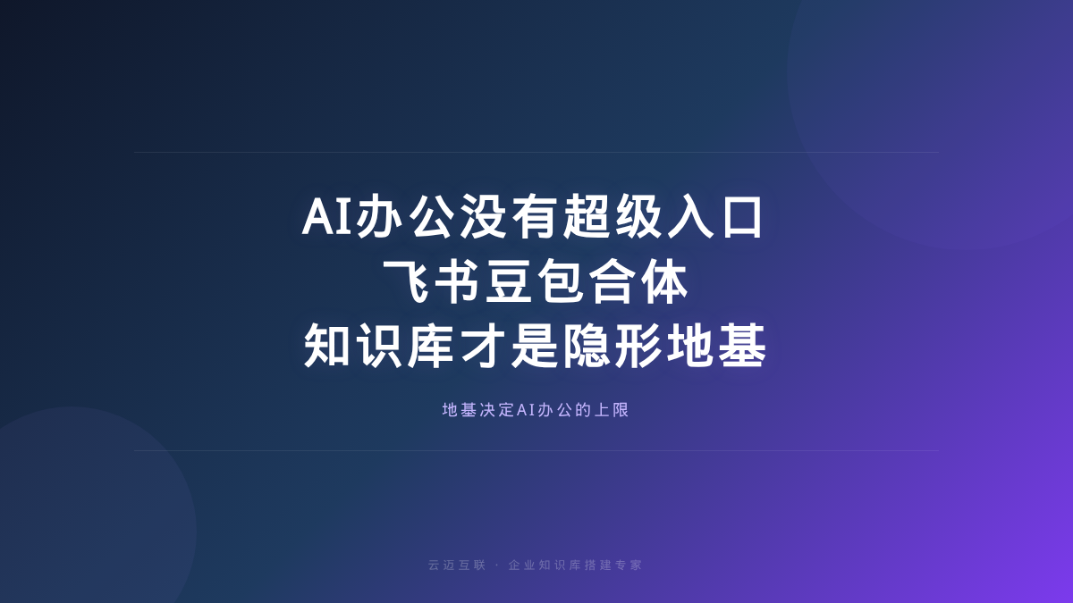 AI办公没有超级入口、飞书豆包合体，企业知识库搭建才是AI办公的「隐形地基」