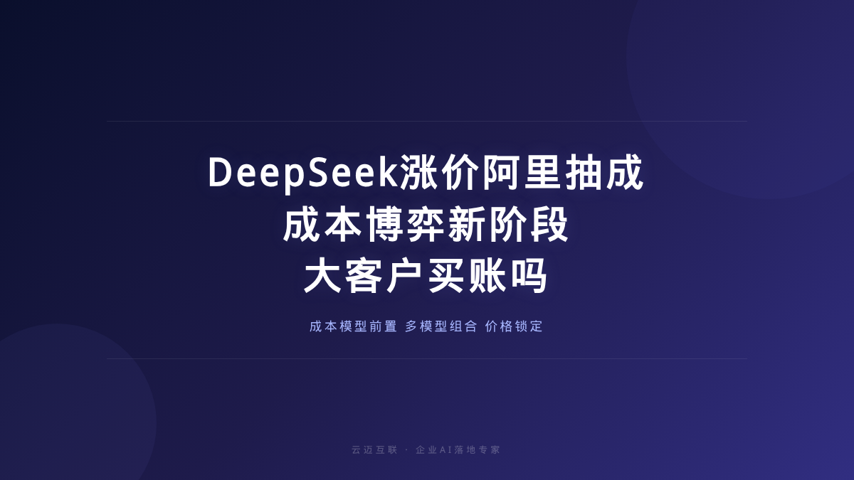 DeepSeek涨价、阿里抽成，大客户会买账还是跑路？企业AI落地的「成本博弈」新阶段