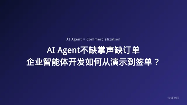 「AI Agent不缺掌声缺订单」火了：企业AI智能体开发如何从演示到签单？