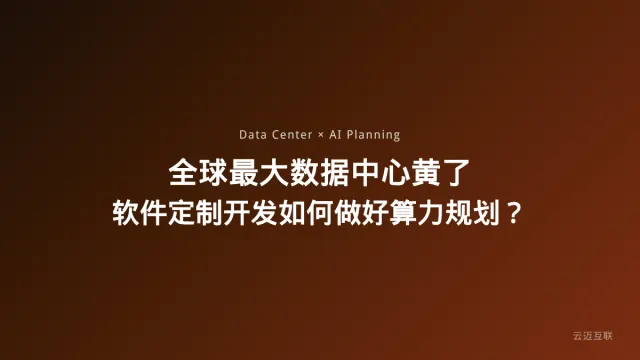 全球最大数据中心黄了，软件定制开发如何做好AI时代的算力规划？