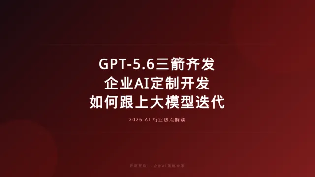 GPT-5.6三箭齐发，企业AI定制开发如何跟上大模型迭代速度？