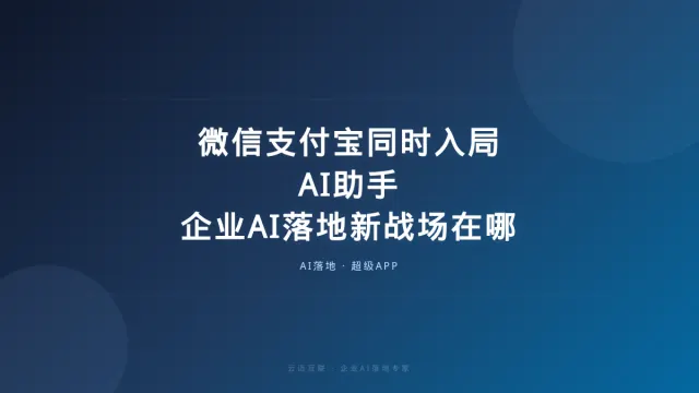 微信支付宝同时入局AI助手，企业AI落地的新战场在哪？