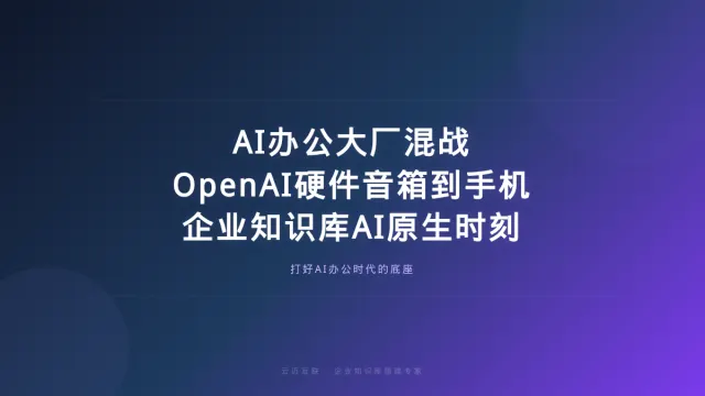 AI办公大厂混战、OpenAI硬件先音箱后手机，企业知识库搭建的「AI原生」时刻到了