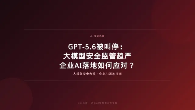 GPT-5.6被叫停：大模型安全监管趋严，企业AI落地如何应对？