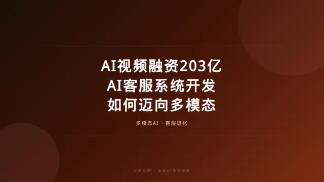 AI视频融资203亿的启示：AI客服系统开发如何迈向多模态？