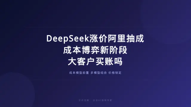 DeepSeek涨价、阿里抽成，大客户会买账还是跑路？企业AI落地的「成本博弈」新阶段