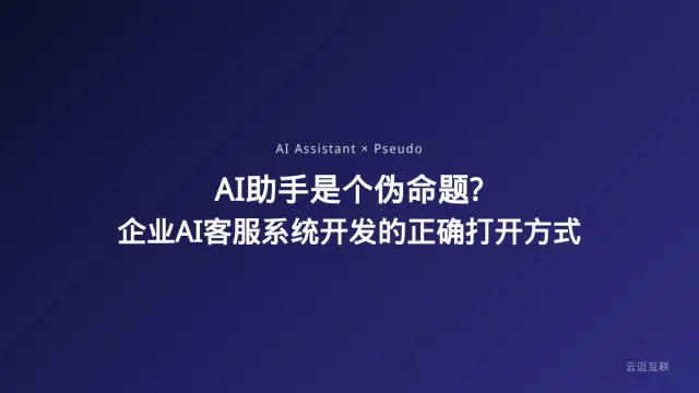 「AI助手是个伪命题」引发热议，企业AI客服系统开发的正确打开方式是什么？