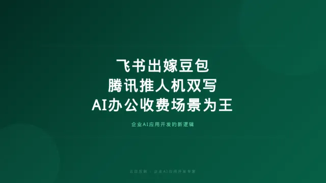 飞书出嫁豆包、腾讯推「人机双写」，大厂AI办公收费背后，企业AI应用开发的「场景为王」时代