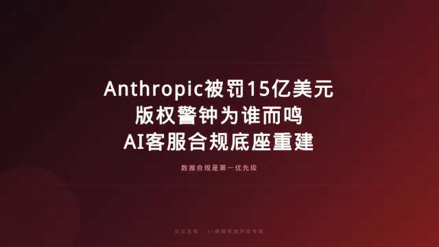 Anthropic被罚15亿美元敲响版权警钟，AI客服系统开发的「合规底座」必须重建